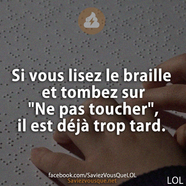 Si vous lisez le braille et tombez sur &quot;Ne pas toucher&quot;, il est déjà trop tard.