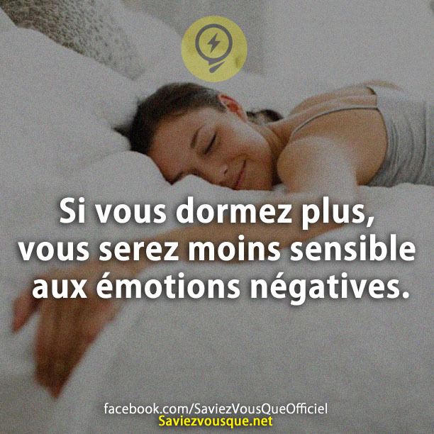 Si vous ne dormez plus, vous serez moins sensible aux émotions négatives.