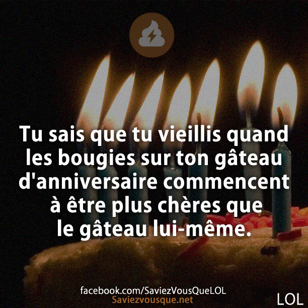 Tu sais que tu vieillis quand les bougies sur ton gâteau d&#039;anniversaire commencent à être plus chères que le gâteau lui-même.