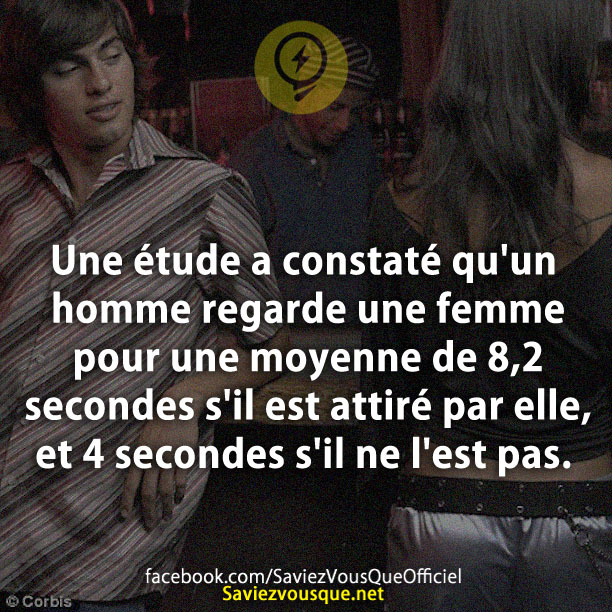 Une étude a constaté qu&#039;un homme regarde une femme pour une moyenne de 8,2 secondes s&#039;il est attiré par elle, et 4 secondes s&#039;il ne l&#039;est pas.