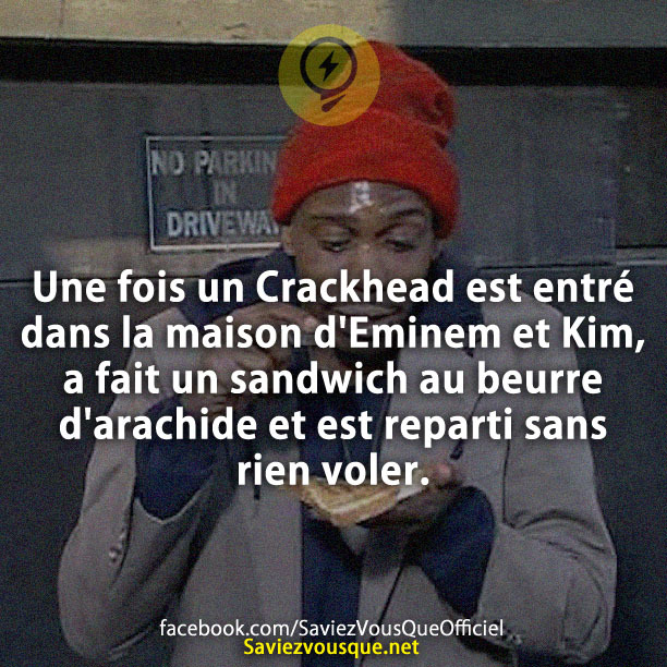Une fois un Crackhead est entré dans la maison d&#039;Eminem et Kim, a fait un sandwich au beurre d&#039;arachide et est reparti sans rien voler.