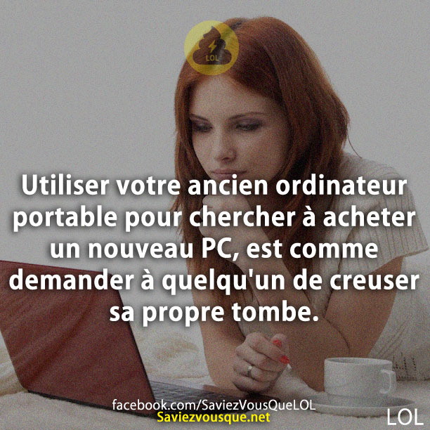 Utiliser votre ancien ordinateur portable pour chercher à acheter un nouveau PC, est comme demander à quelqu&#039;un de creuser sa propre tombe.