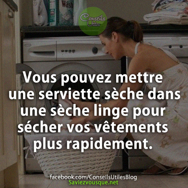 Vous pouvez mettre une serviette sèche dans une sèche linge pour sécher vos vêtements plus rapidement.