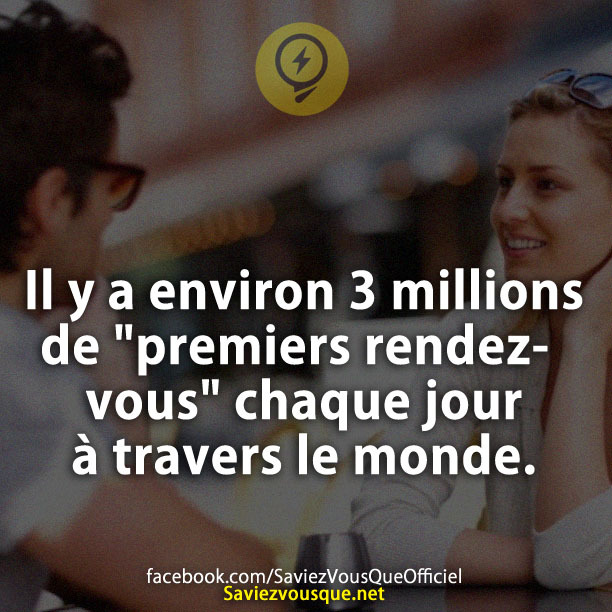 Il y a environ 3 millions de &quot;premiers rendez-vous&quot; chaque jour à travers le monde.