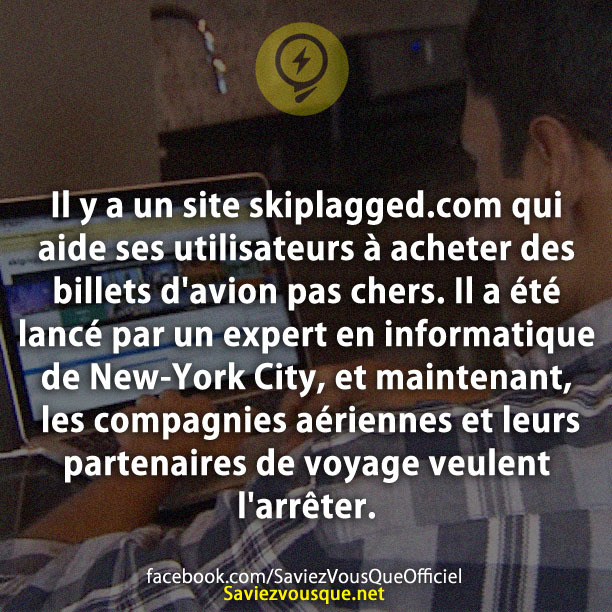 Il y a un site skiplagged.com qui aide ses utilisateurs à acheter des billets d&#039;avion pas chers. Il a été lancé par un expert en informatique de New-York City, et maintenant, les compagnies aériennes et leurs partenaires de voyage veulent l&#039;arrêter.