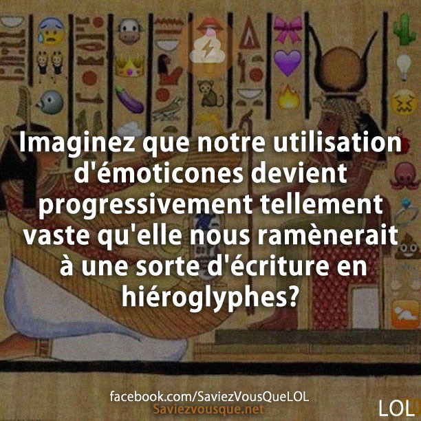 Imaginez que notre utilisation d&#039;émoticones devient progressivement tellement vaste qu&#039;elle nous ramènerait à une sorte d&#039;écriture en hiéroglyphes?