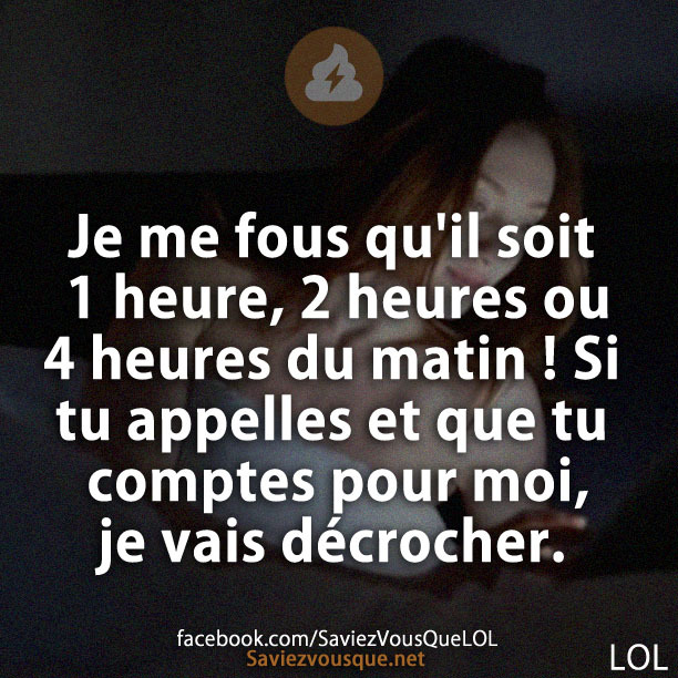Je me fous qu&#039;il soit 1 heure, 2 heures ou 4 heures du matin ! Si tu appelles et que tu comptes pour moi, je vais décrocher.