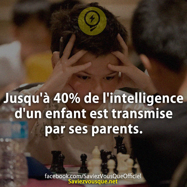 Jusqu&#039;à 40% de l&#039;intelligence d&#039;un enfant est transmise par ses parents.