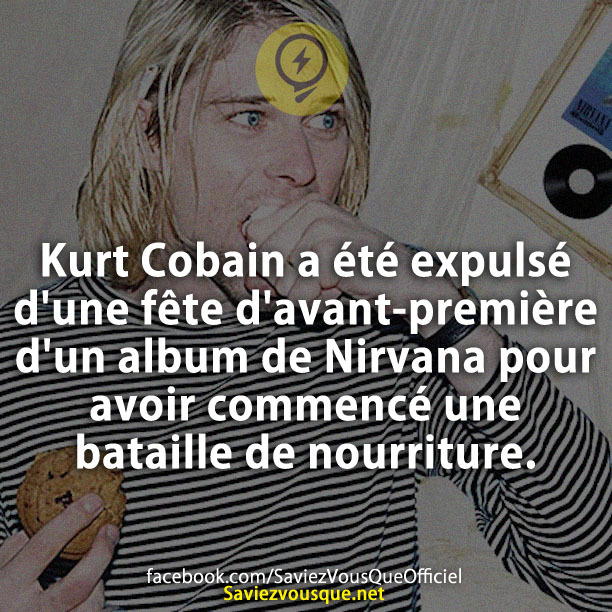 Kurt Cobain a été expulsé d&#039;une fête d&#039;avant-première d&#039;un album de Nirvana pour avoir commencé une bataille de nourriture.