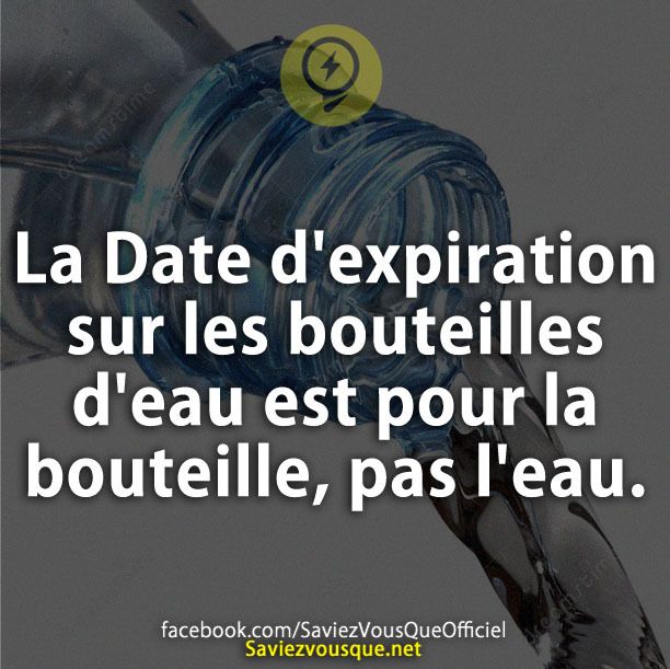 La Date d&#039;expiration sur les bouteilles d&#039;eau est pour la bouteille, pas l&#039;eau.