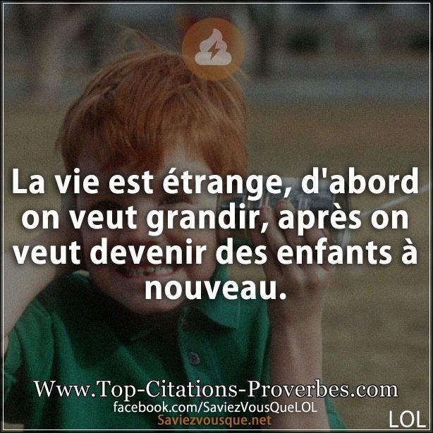 La vie est étrange, d&#039;abord on veut grandir, après on veut devenir des enfants à nouveau.