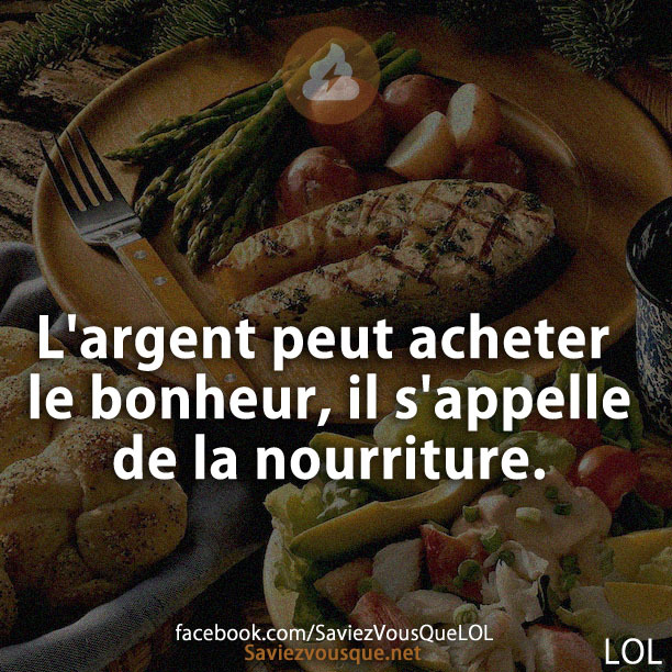 L&#039;argent peut acheter le bonheur, il s&#039;appelle de la nourriture.