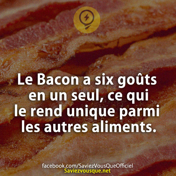 Le bacon a six goûts en un seul, ce qui le rend unique parmi les autres aliments.