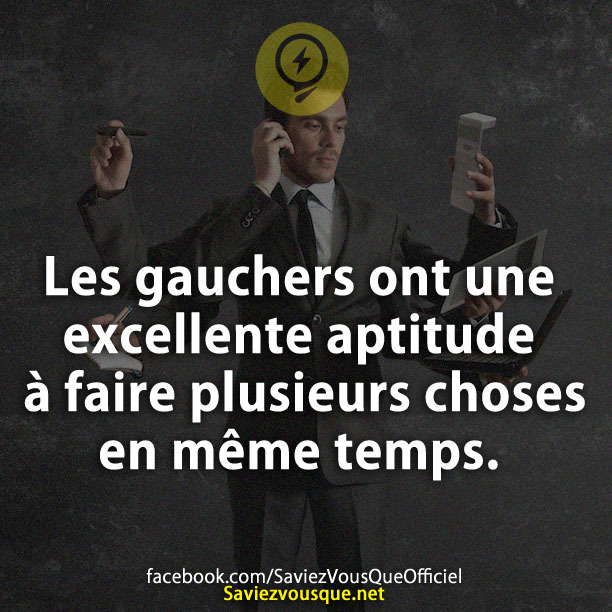 Les gauchers ont une excellente aptitude à faire plusieurs choses en même temps.
