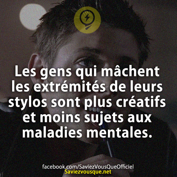 Les gens qui mâchent les extrémités de leurs stylos sont plus créatifs et moins sujets aux maladies mentales.