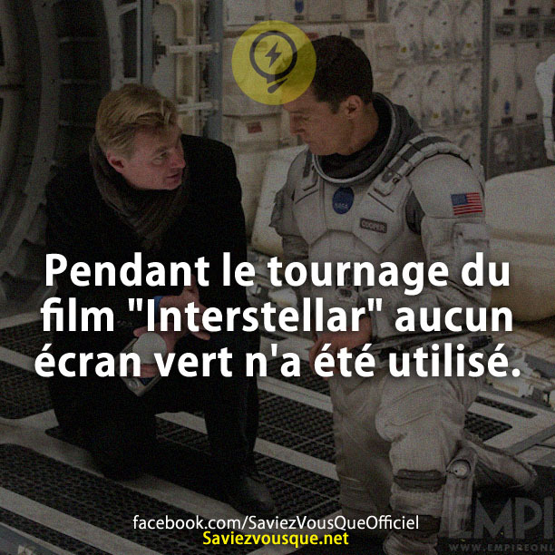 Pendant le tournage du film "Interstellar" aucun écran vert n'a été utilisé.
