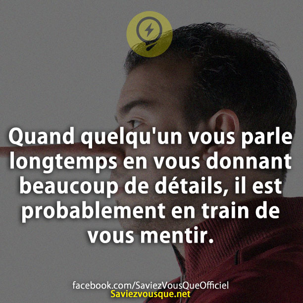 Quand quelqu&#039;un vous parle longtemps en vous donnant beaucoup de détails, il est probablement en train de vous mentir.