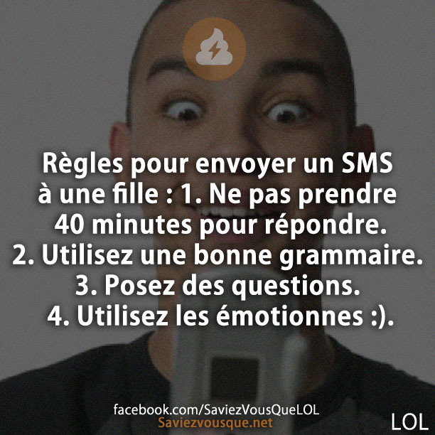 Règles pour envoyer un SMS à une fille : 1. Ne pas prendre 40 minutes pour répondre. 2. Utilisez une bonne grammaire. 3. Posez des questions. 4. Utilisez les émotionnes :).