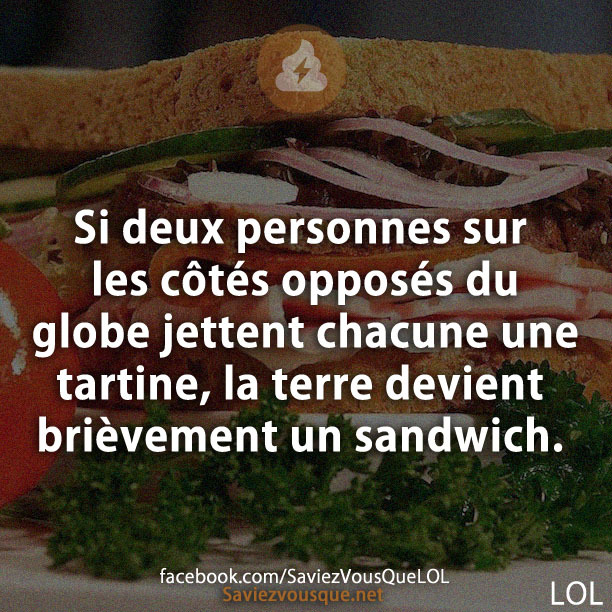 Si deux personnes sur les côtés opposés du globe jettent chacune une tartine, la terre devient brièvement un sandwich.