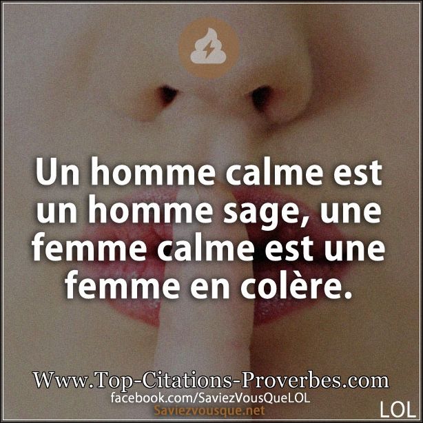 Un homme calme est un homme sage, une femme calme est une femme en colère.