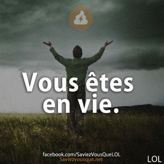Vous êtes en vie.
