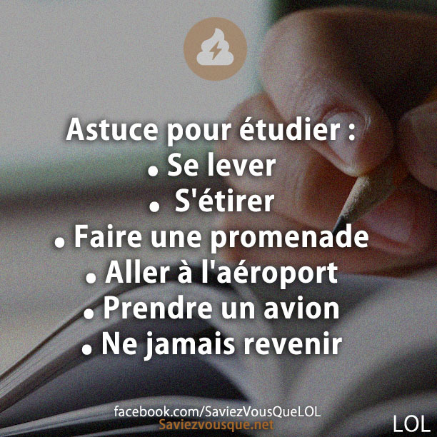 Astuce pour étudier : Se lever, s&#039;étirer, faire une promenade, aller à l&#039;aéroport, prendre un avion, ne jamais revenir.