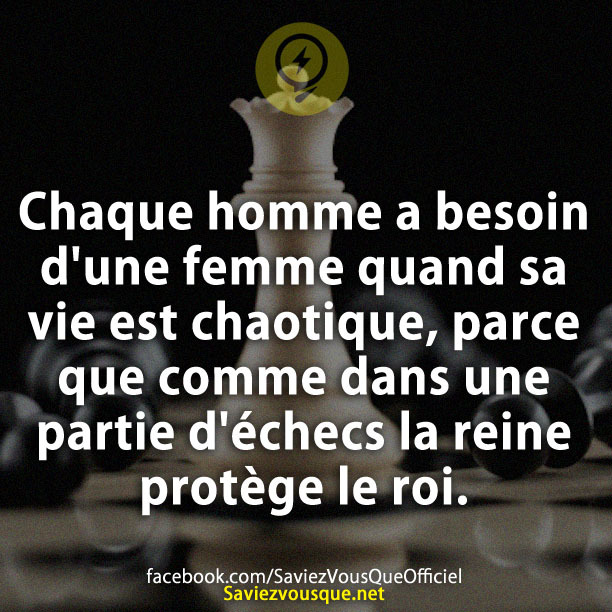 Chaque homme a besoin d&#039;une femme quand sa vie est chaotique, parce que comme dans une partie d&#039;échecs la reine protège le roi.