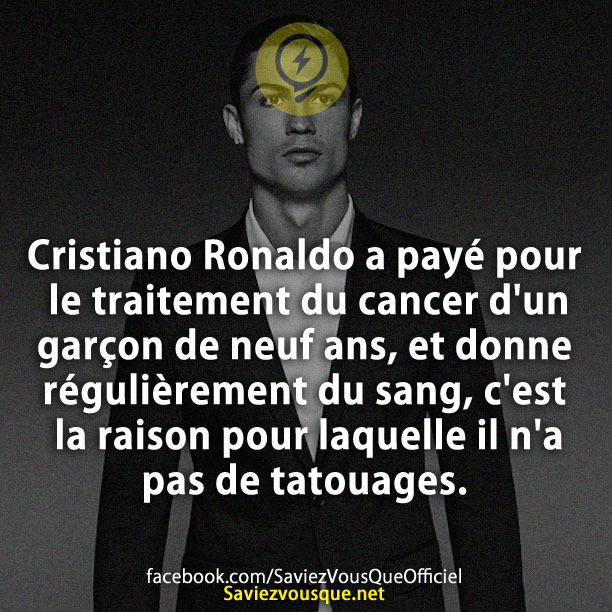 Cristiano Ronaldo a payé pour le traitement du cancer d&#039;un garçon de neuf ans, et donne régulièrement du sang, c&#039;est la raison pour laquelle il n&#039;a pas de tatouages.