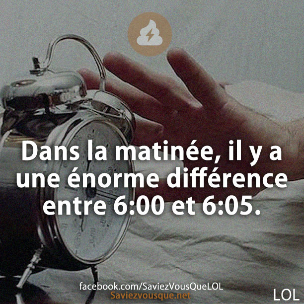 Dans la matinée, il y a une énorme différence entre 6:00 et 6:05.