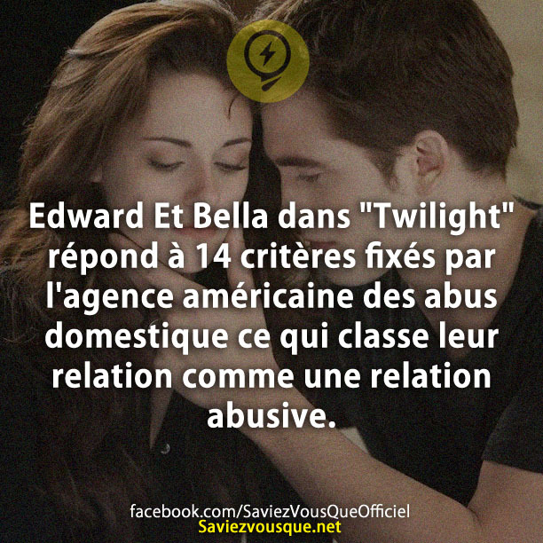 Edward Et Bella dans &quot;Twilight&quot; répond à 14 critères fixés par l&#039;agence américaine des abus domestique ce qui classe leur relation comme une relation abusive.