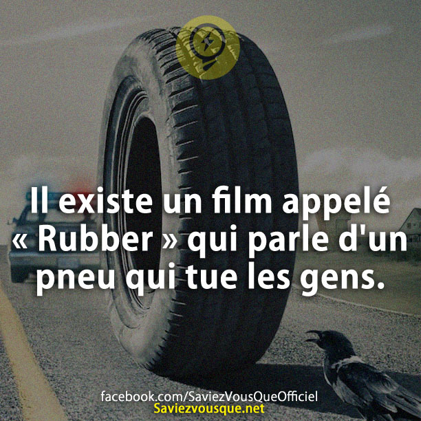 Il existe un film appelé « Rubber » qui parle d&#039;un pneu qui tue les gens.