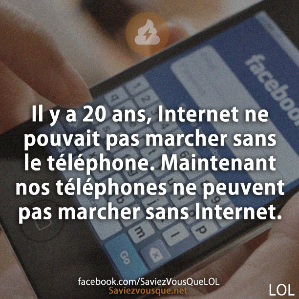 Il y a 20 ans, Internet ne pouvait pas marcher sans le téléphone. Maintenant nos téléphones ne peuvent pas marcher sans Internet.