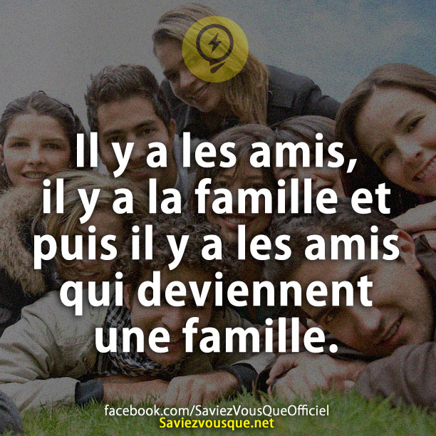 Il y a les amis, il y a la famille et puis il y a les amis qui deviennent une famille.