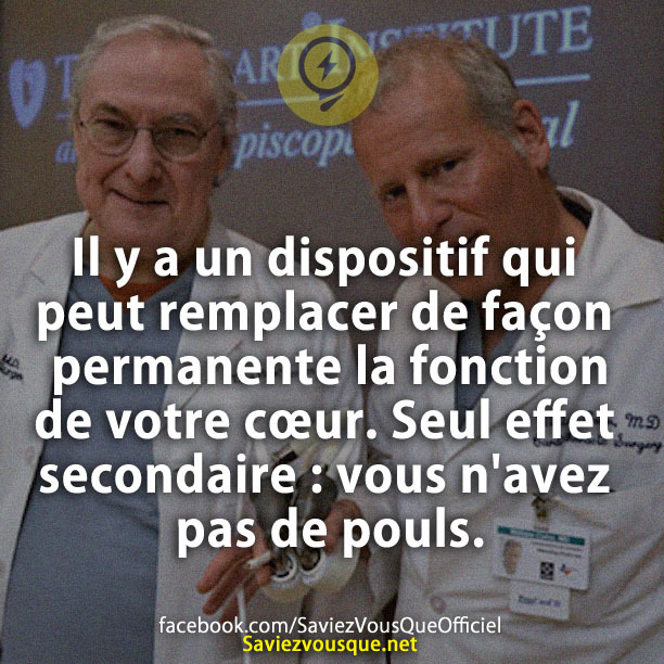 Il y a un dispositif qui peut remplacer de façon permanente la fonction de votre cœur. Seul effet secondaire : vous n'avez pas de pouls.