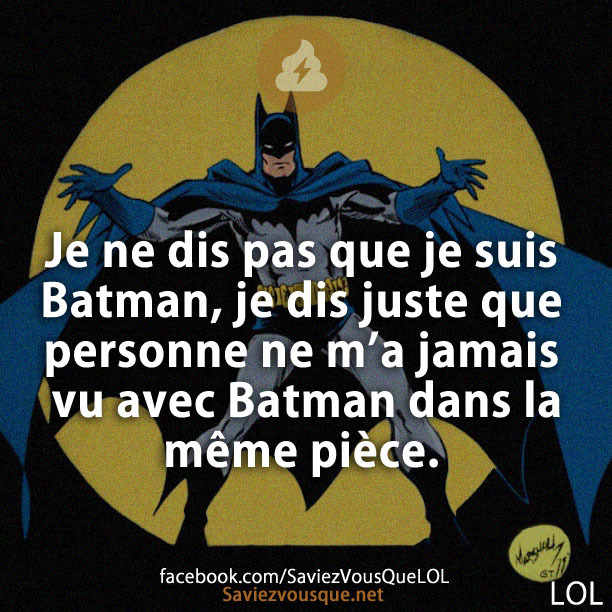 Je ne dis pas que je suis Batman, je dis juste que personne ne m’a jamais vu avec Batman dans la même pièce.