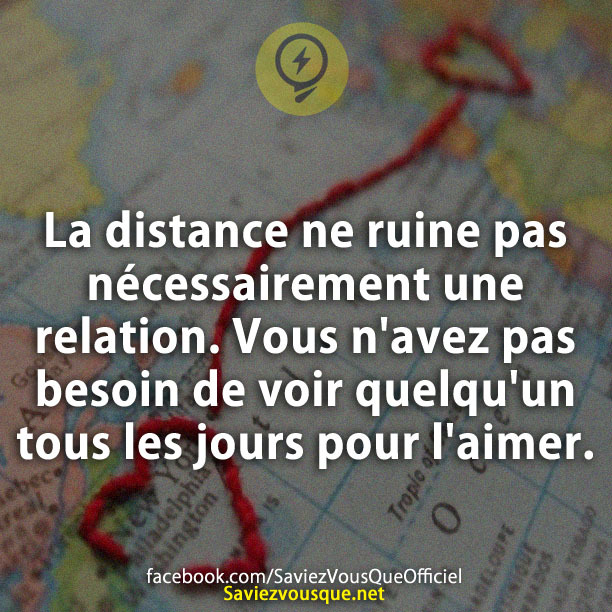 La distance ne ruine pas nécessairement une relation. Vous n'avez pas besoin de voir quelqu'un tous les jours pour l'aimer.