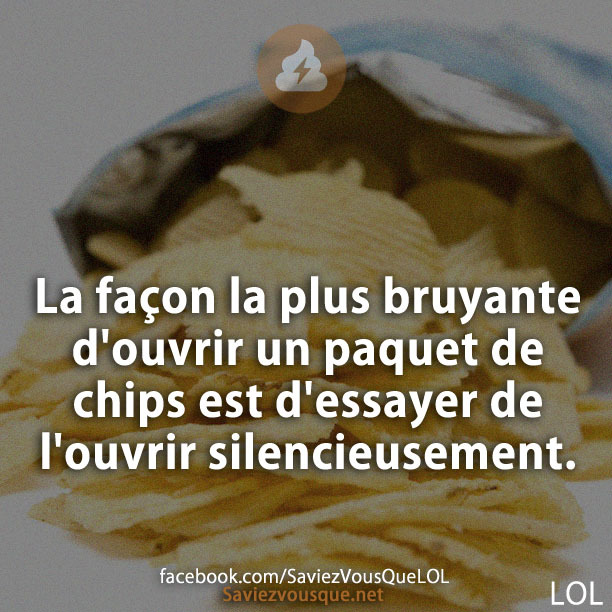 La façon la plus bruyante d&#039;ouvrir un paquet de chips est d&#039;essayer de l&#039;ouvrir silencieusement.