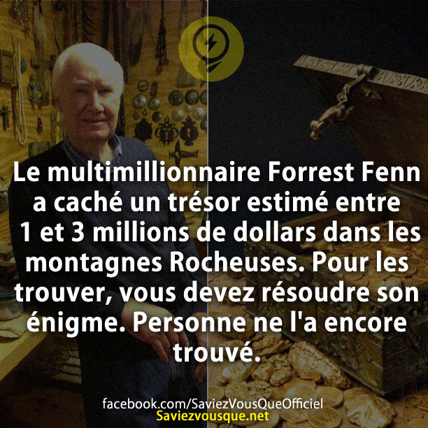 Le multimillionnaire Forrest Fenn a caché un trésor estimé entre 1 et 3 millions de dollars dans les montagnes Rocheuses. Pour les trouver, vous devez résoudre son énigme. Personne ne l&#039;a encore trouvé.