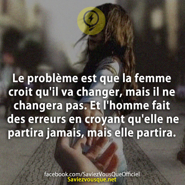 Le problème est que la femme croit qu&#039;il va changer, mais il ne changera pas. Et l&#039;homme fait des erreurs en croyant qu&#039;elle ne partira jamais, mais elle partira.