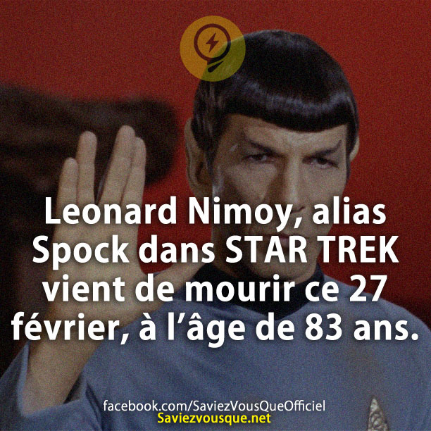 Leonard Nimoy, alias Spock dans STAR TREK vient de mourir ce 27 février, à l’âge de 83 ans.