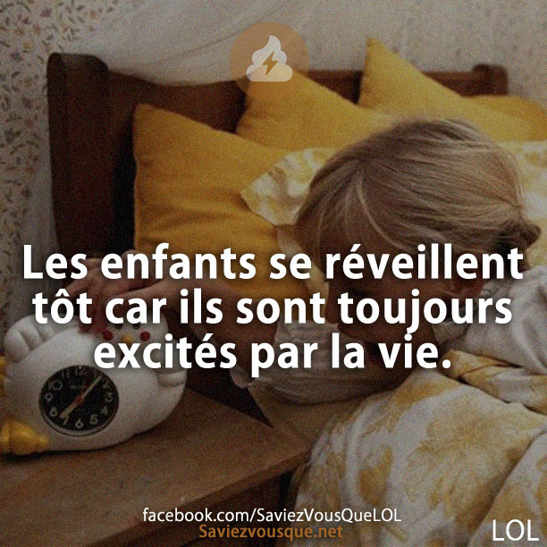 Les enfants se réveillent tôt car ils sont toujours excités par la vie.