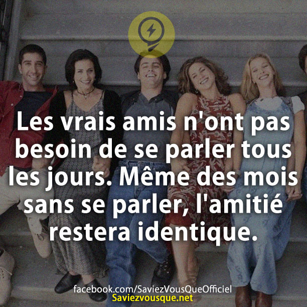 Les vrais amis n&#039;ont pas besoin de se parler tous les jours. Même des mois sans se parler, l&#039;amitié restera identique.