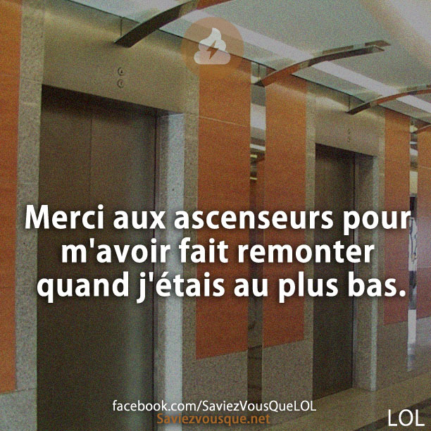 Merci aux ascenseurs pour m'avoir fait remonter quand j'étais au plus bas.