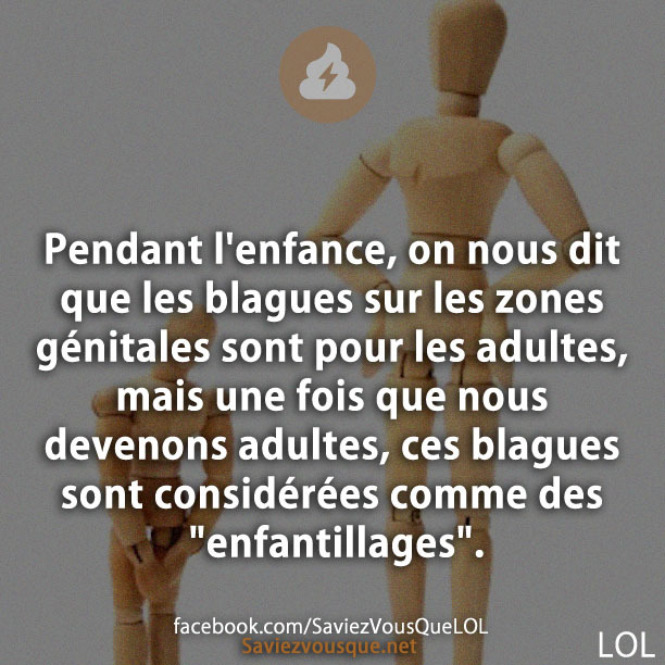 Pendant l&#039;enfance, on nous dit que les blagues sur les zones génitales sont pour les adultes, mais une fois que nous devenons adultes, ces blagues sont considérées comme des &quot;enfantillages&quot;.
