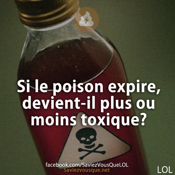 Si le poison expire, devient-il plus ou moins toxique?