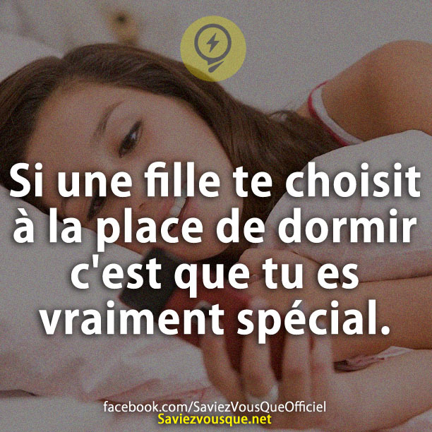 Si une fille te choisit à la place de dormir c&#039;est que tu es vraiment spécial.