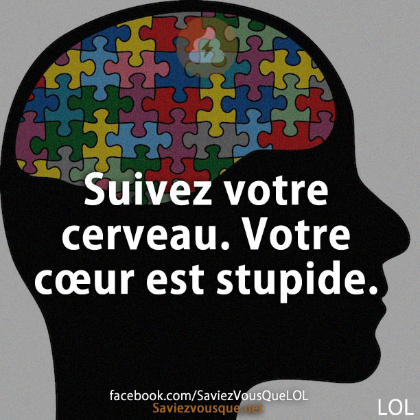 Suivez votre cerveau. Votre cœur est stupide.