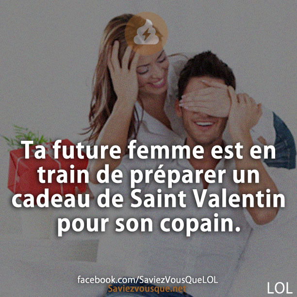 Ta future femme est en train de préparer un cadeau de Saint Valentin pour son copain.