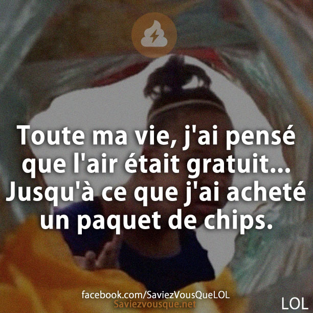 Toute ma vie, j&#039;ai pensé que l&#039;air était gratuit ... Jusqu&#039;à ce que j&#039;ai acheté un paquet de chips.