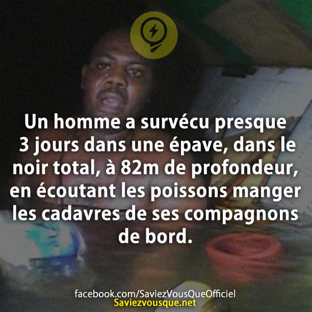 Un homme a survécu presque 3 jours dans une épave, dans le noir total, à 82m de profondeur, en écoutant les poissons manger les cadavres de ses compagnons de bord.